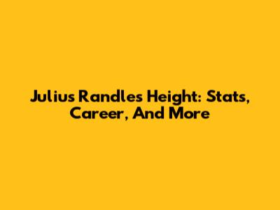 Julius Randle's Height: Stats, Career, And More