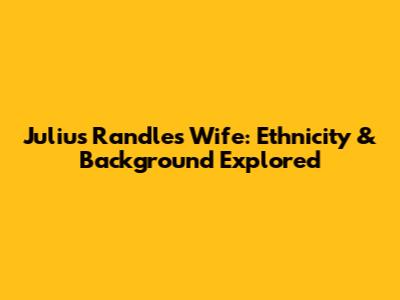 Julius Randle's Wife: Ethnicity & Background Explored