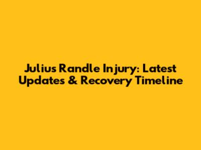 Julius Randle Injury: Latest Updates & Recovery Timeline