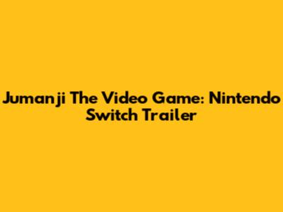 Jumanji The Video Game: Nintendo Switch Trailer
