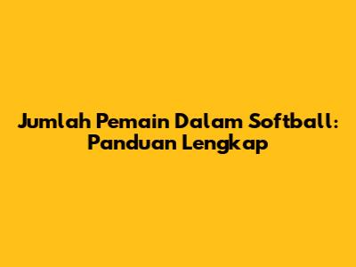 Jumlah Pemain Dalam Softball: Panduan Lengkap