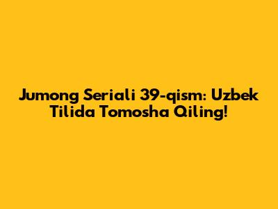 Jumong Seriali 39-qism: Uzbek Tilida Tomosha Qiling!