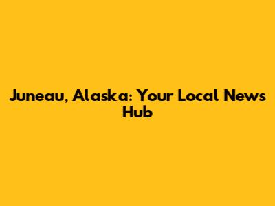 Juneau, Alaska: Your Local News Hub