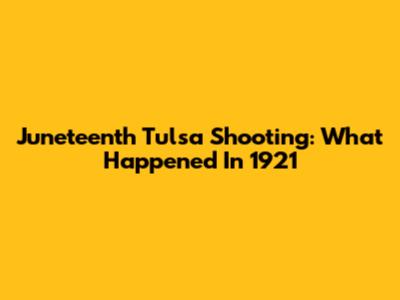 Juneteenth Tulsa Shooting: What Happened In 1921
