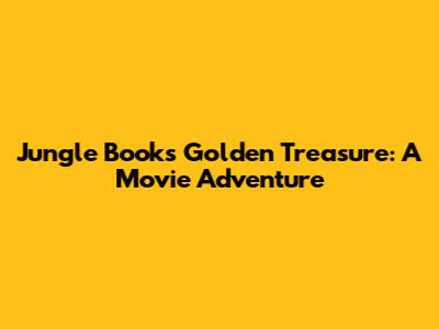 Jungle Book's Golden Treasure: A Movie Adventure