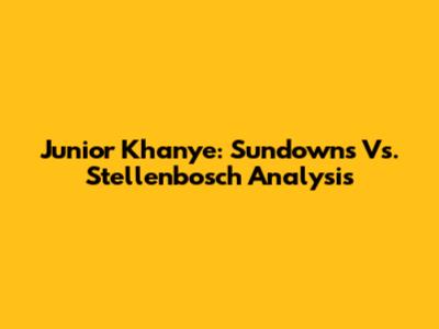 Junior Khanye: Sundowns Vs. Stellenbosch Analysis