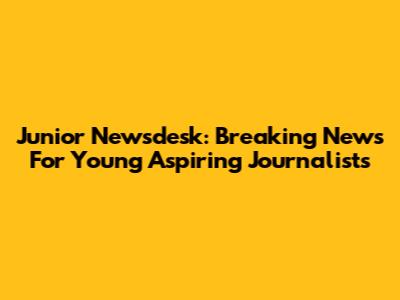 Junior Newsdesk: Breaking News For Young Aspiring Journalists
