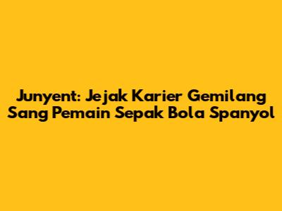 Junyent: Jejak Karier Gemilang Sang Pemain Sepak Bola Spanyol