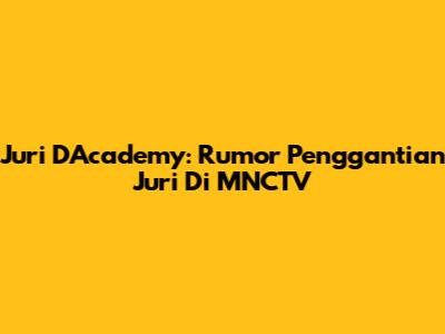 Juri D'Academy: Rumor Penggantian Juri Di MNCTV