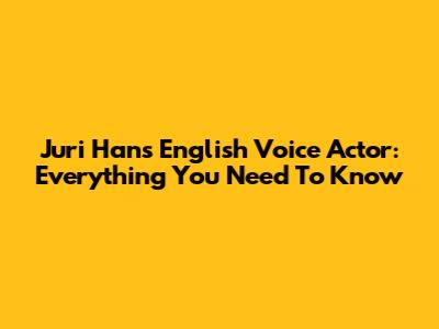 Juri Han's English Voice Actor: Everything You Need To Know
