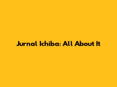 Jurnal Ichiba: All About It