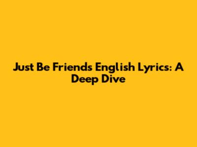 Just Be Friends English Lyrics: A Deep Dive