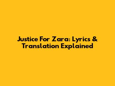 Justice For Zara: Lyrics & Translation Explained
