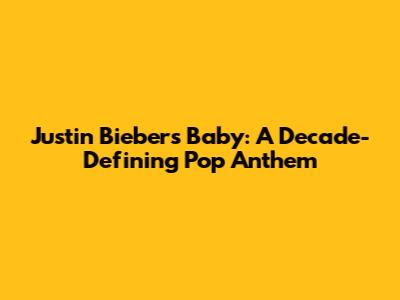 Justin Bieber's "Baby": A Decade-Defining Pop Anthem