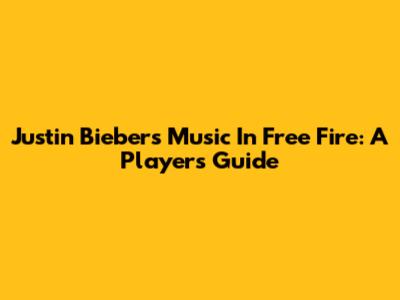 Justin Bieber's Music In Free Fire: A Player's Guide