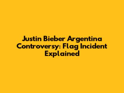 Justin Bieber Argentina Controversy: Flag Incident Explained