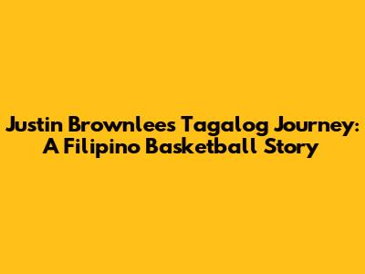 Justin Brownlee's Tagalog Journey: A Filipino Basketball Story