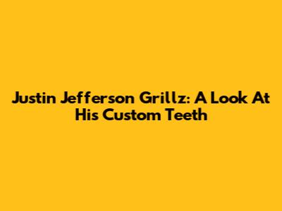 Justin Jefferson Grillz: A Look At His Custom Teeth
