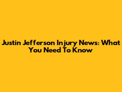 Justin Jefferson Injury News: What You Need To Know