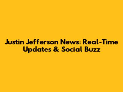 Justin Jefferson News: Real-Time Updates & Social Buzz