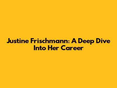 Justine Frischmann: A Deep Dive Into Her Career