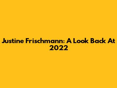 Justine Frischmann: A Look Back At 2022