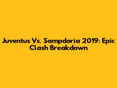 Juventus Vs. Sampdoria 2019: Epic Clash Breakdown