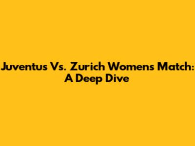 Juventus Vs. Zurich Women's Match: A Deep Dive