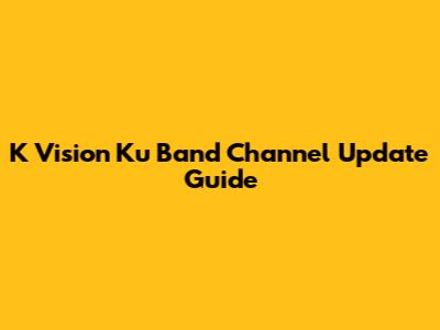K Vision Ku Band Channel Update Guide