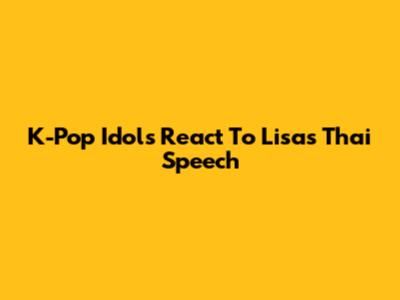 K-Pop Idols React To Lisa's Thai Speech