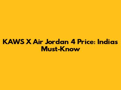 KAWS X Air Jordan 4 Price: India's Must-Know