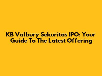 KB Valbury Sekuritas IPO: Your Guide To The Latest Offering