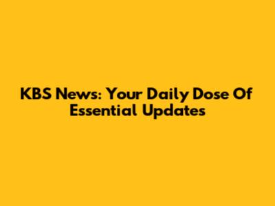 KBS News: Your Daily Dose Of Essential Updates