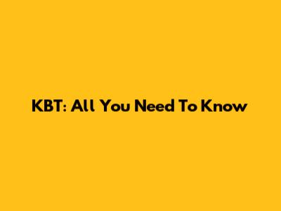 KBT: All You Need To Know