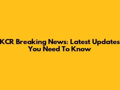 KCR Breaking News: Latest Updates You Need To Know