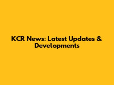 KCR News: Latest Updates & Developments
