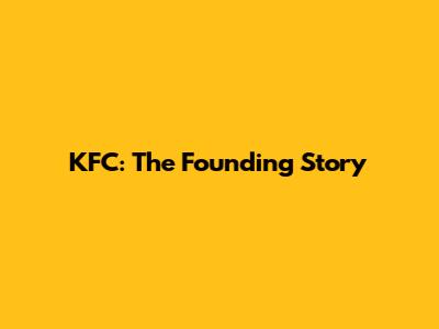 KFC: The Founding Story