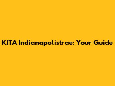 KITA Indianapolistrae: Your Guide