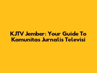 KJTV Jember: Your Guide To Komunitas Jurnalis Televisi