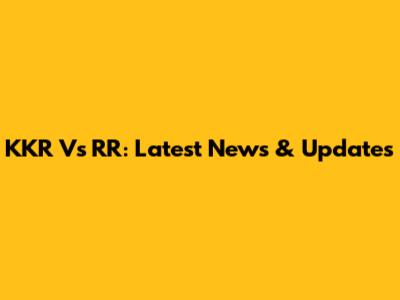 KKR Vs RR: Latest News & Updates