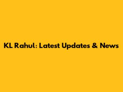 KL Rahul: Latest Updates & News