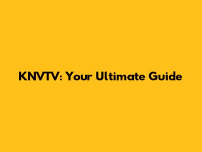 KNVTV: Your Ultimate Guide