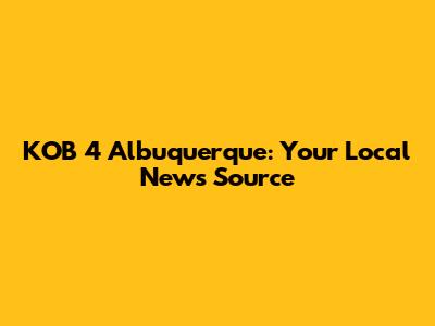 KOB 4 Albuquerque: Your Local News Source