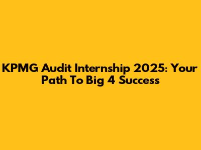KPMG Audit Internship 2025: Your Path To Big 4 Success