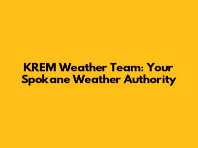 KREM Weather Team: Your Spokane Weather Authority