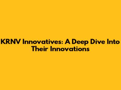 KRNV Innovatives: A Deep Dive Into Their Innovations
