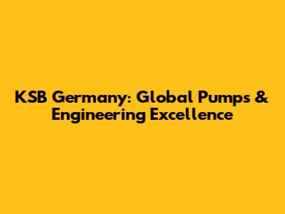 KSB Germany: Global Pumps & Engineering Excellence