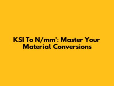 KSI To N/mm²: Master Your Material Conversions
