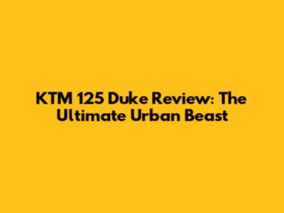 KTM 125 Duke Review: The Ultimate Urban Beast