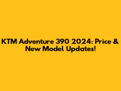 KTM Adventure 390 2024: Price & New Model Updates!